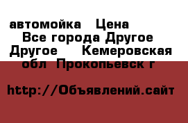 автомойка › Цена ­ 1 500 - Все города Другое » Другое   . Кемеровская обл.,Прокопьевск г.